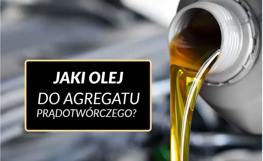 Jaki olej do agregatu? Wybierz dobrze i przedłuż życie silnika!
